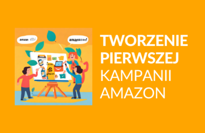 Pierwsza kampania Amazon PPC – jak ją utworzyć?